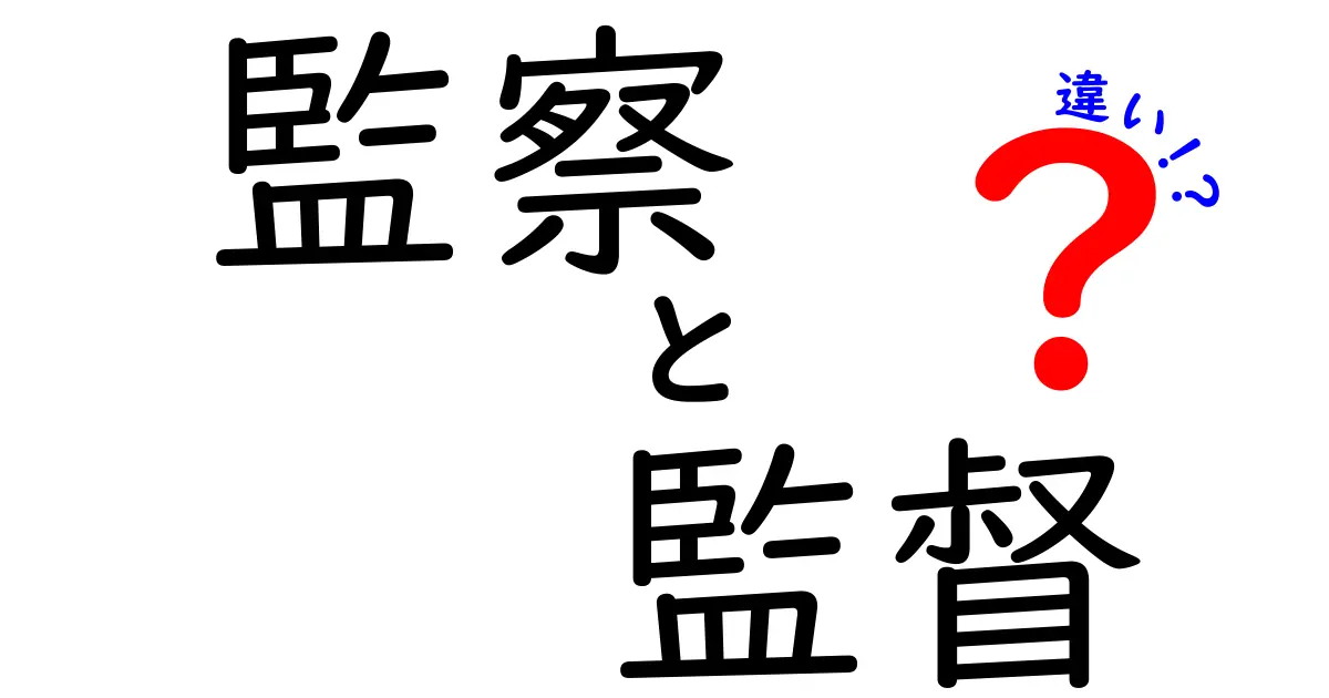 監察と監督の違いを一発で理解する!意味・役割・使い方を徹底比較