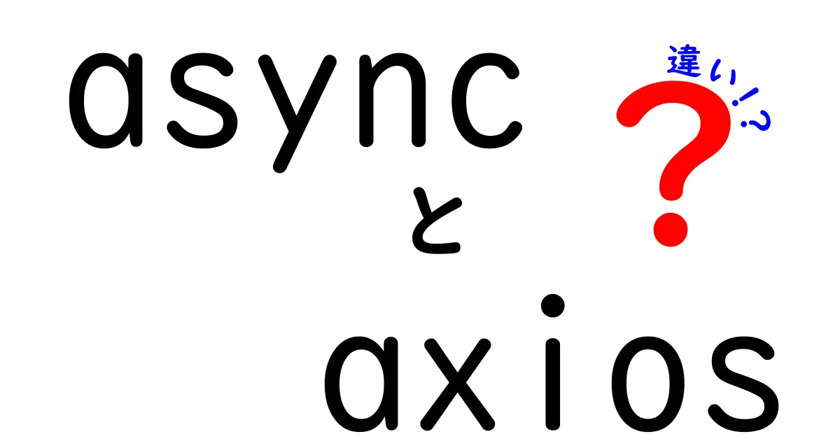 asyncとaxiosの違いを徹底解説！初心者にも分かる使い分けと実践テク