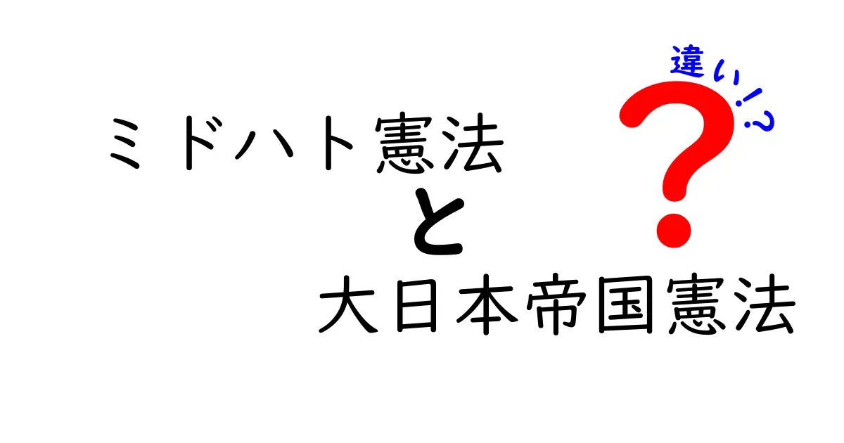 ミドハト憲法と大日本帝国憲法の違いを徹底比較!中学生にもわかるやさしい解説