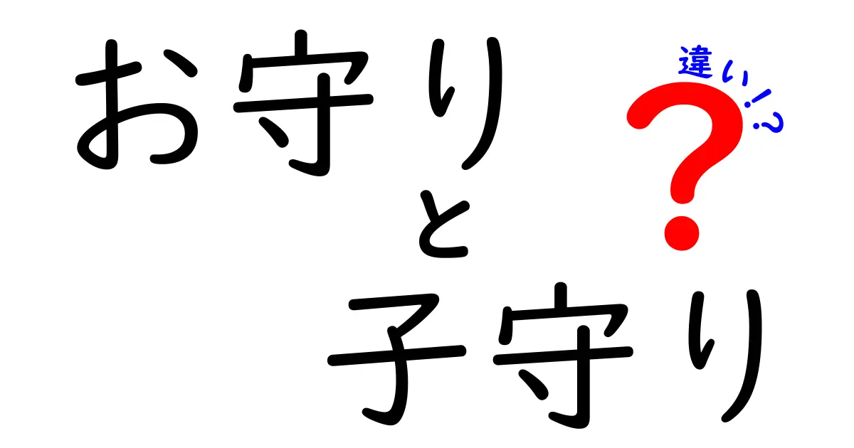 お守りと子守りの違いを丸わかり解説！意味・使い方・紛らわしい表現を徹底比較