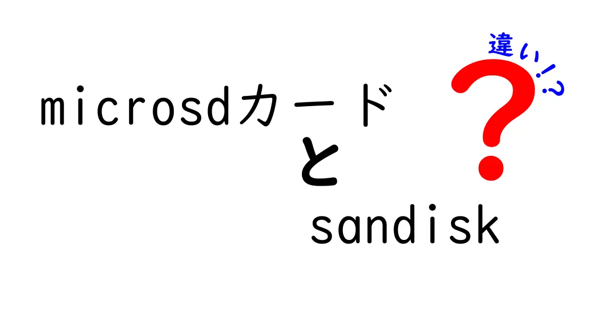 マイクロSDカードとSandiskの違いを徹底比較!中学生にも分かるポイント解説
