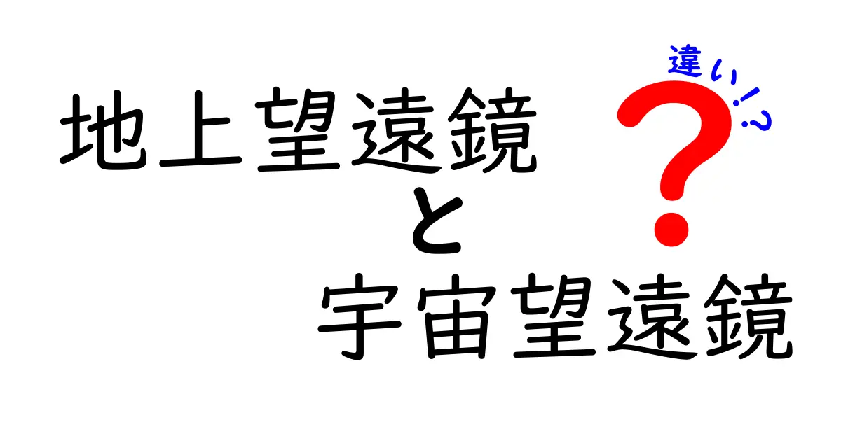 地上望遠鏡と宇宙望遠鏡の違いをわかりやすく解説!天体観測の秘密を学ぼう