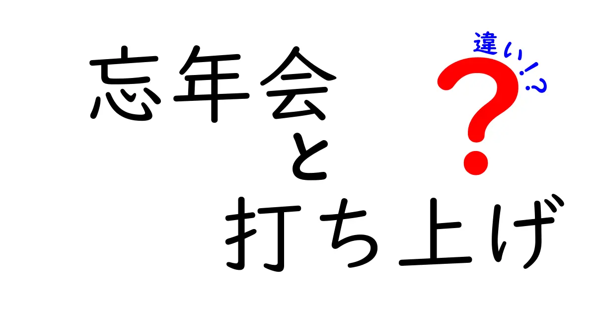 忘年会と打ち上げの違いを徹底解説!意味・目的・タイミング・マナーを完全比較