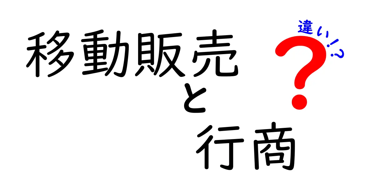 移動販売と行商の違いを徹底解説!現場のやり方から歴史・ビジネスモデルまで分かりやすく比較