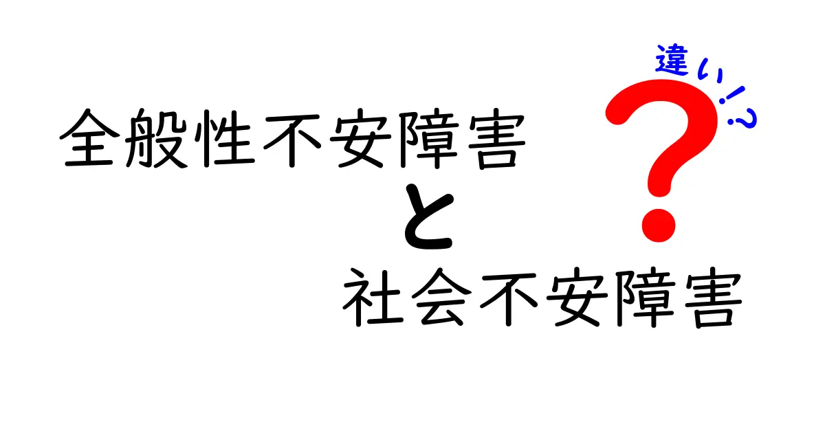 全般性不安障害と社会不安障害の違いをわかりやすく解説｜症状・診断・治療のポイント