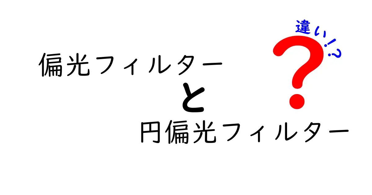 偏光フィルターと円偏光フィルターの違いを徹底解説