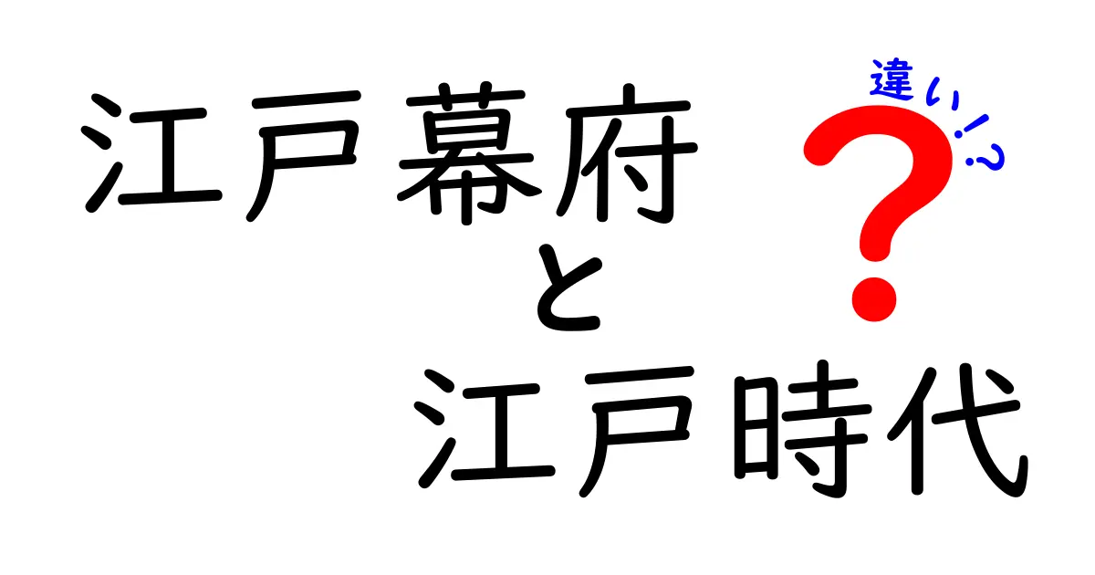 江戸幕府と江戸時代の違いを徹底解説:政権と時代区分の本当の意味