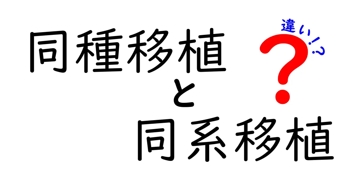 同種移植と同系移植の違いを徹底解説:どっちを選ぶべき?