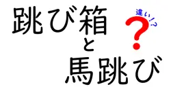 跳び箱と馬跳びの違いを徹底解説!中学生にも伝わる安全とコツの正しい選び方
