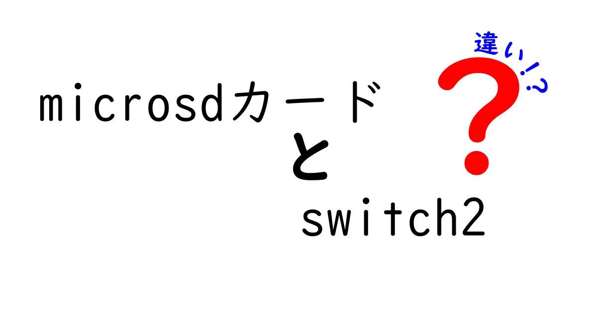 microsdカードとSwitch2の違いを徹底解説!容量・速度・互換性を分かりやすく比較