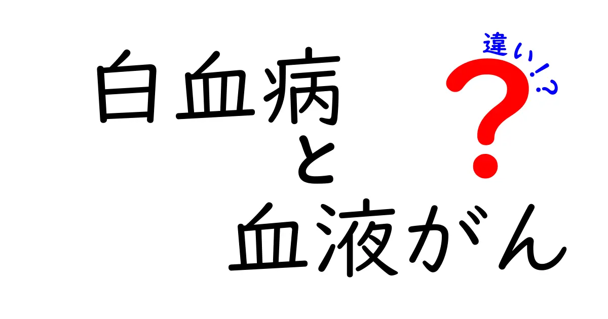 白血病と血液がんの違いを徹底解説!見分け方と基礎知識