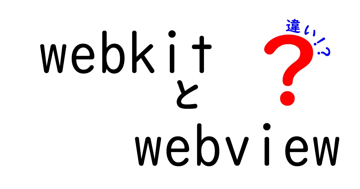 WebKitとWebViewの違いを徹底解説|初心者にも分かる使い分けと注意点