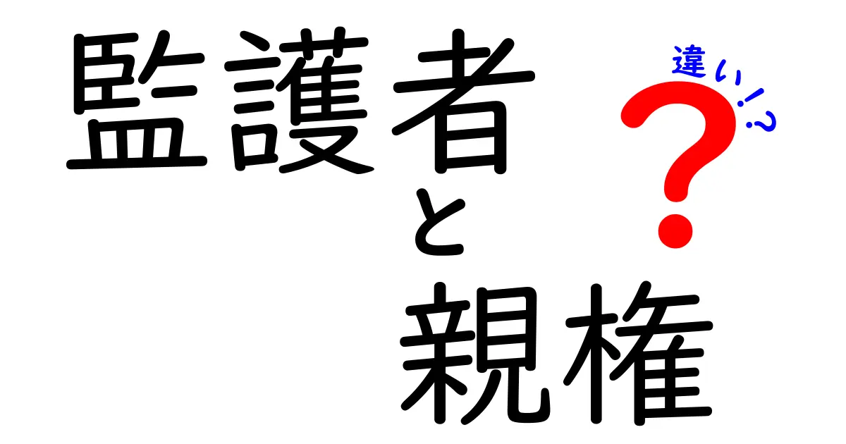 監護者と親権の違いを徹底解説!中学生にもわかるポイント
