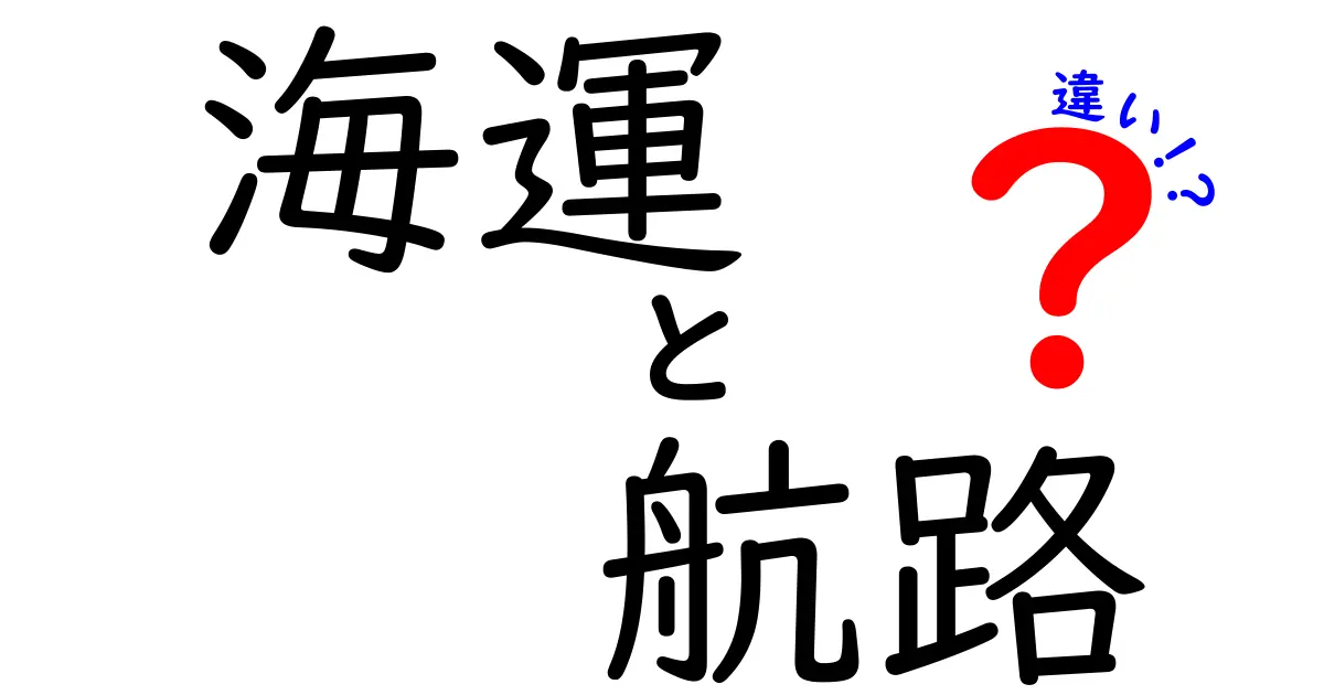 海運と航路の違いが一目でわかる完全ガイド：世界を動かす船の道とルートの秘密