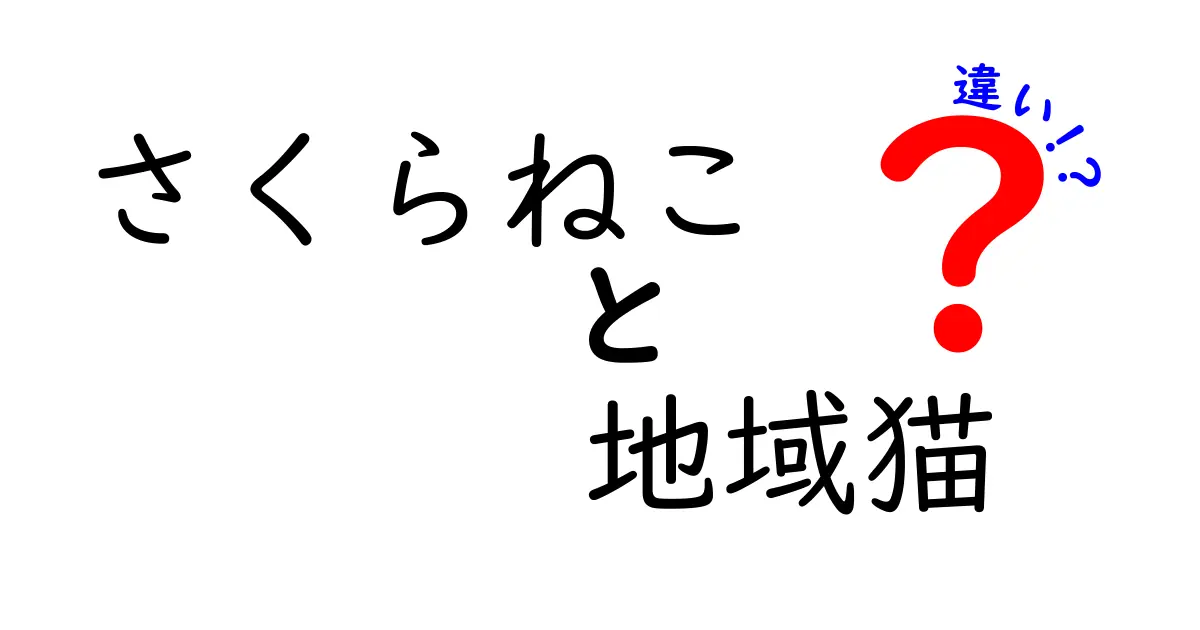 さくらねこと地域猫の違いを徹底解説!意味や見分け方をわかりやすく