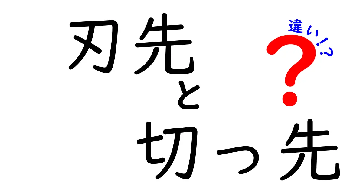 刃先と切っ先の違いを完全解説！意味から使い方まで中学生にもわかる丁寧ガイド