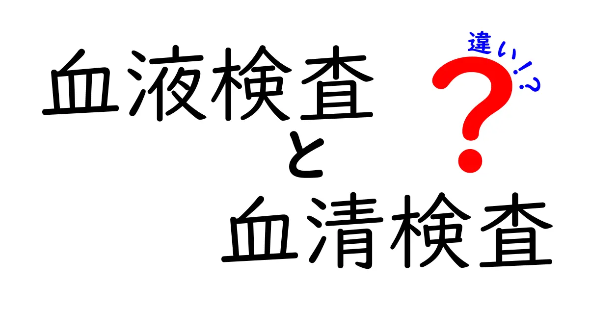 血液検査と血清検査の違いを徹底解説！意味・目的・検査の流れを中学生にも分かる言葉で