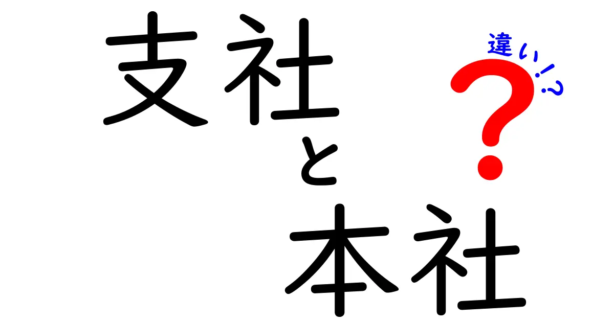 支社と本社の違いを徹底解説！中学生にも伝わる図解付きガイド