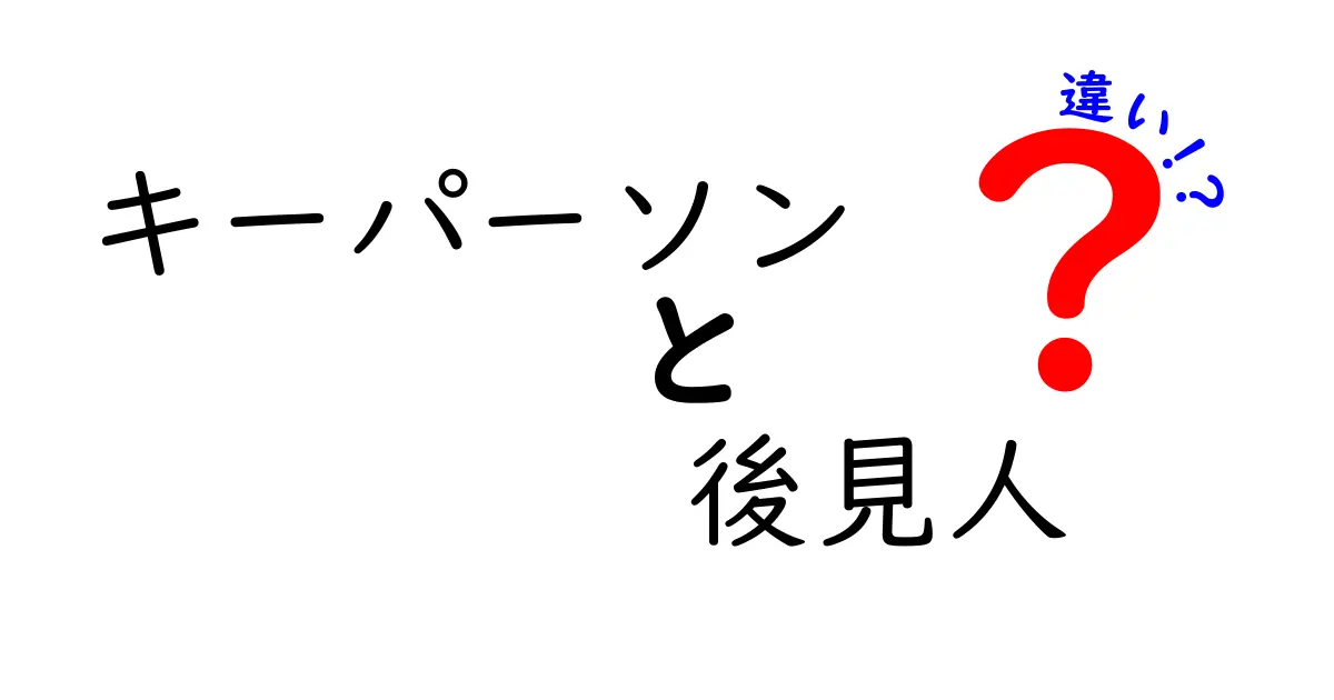 キーパーソンと後見人の違いを徹底解説｜この二つの役割の本当の意味と使い分け
