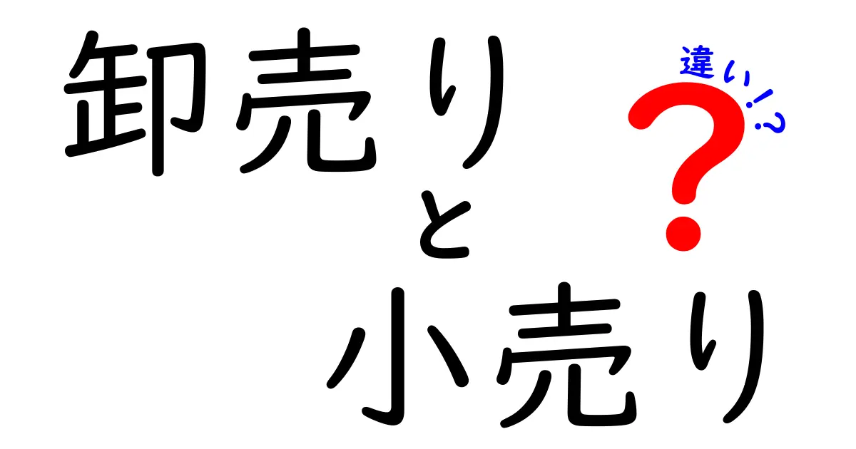 卸売りと小売りの違いを徹底解説|初心者にもわかる基礎と実務のポイント