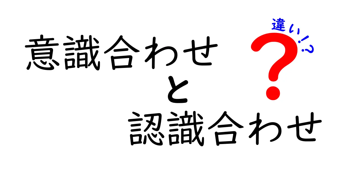 意識合わせと認識合わせの違いを徹底解説！誤解を減らすコミュニケーションのコツ