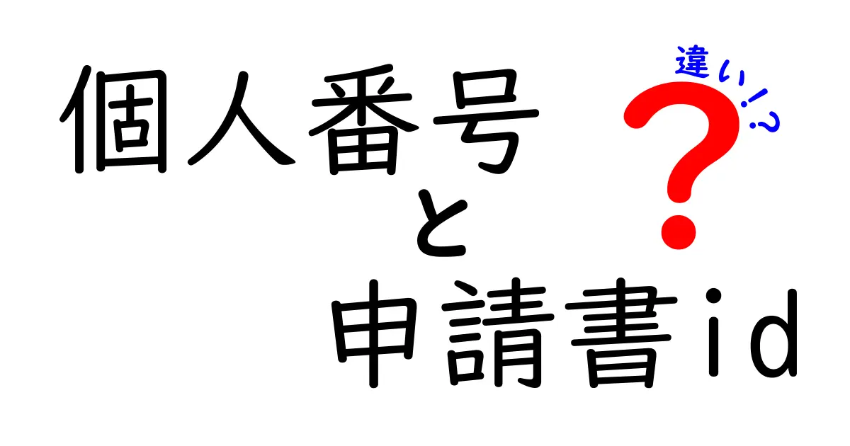 徹底解説！個人番号と申請書IDの違いを今すぐ知ろう – 使い分けのコツと注意点