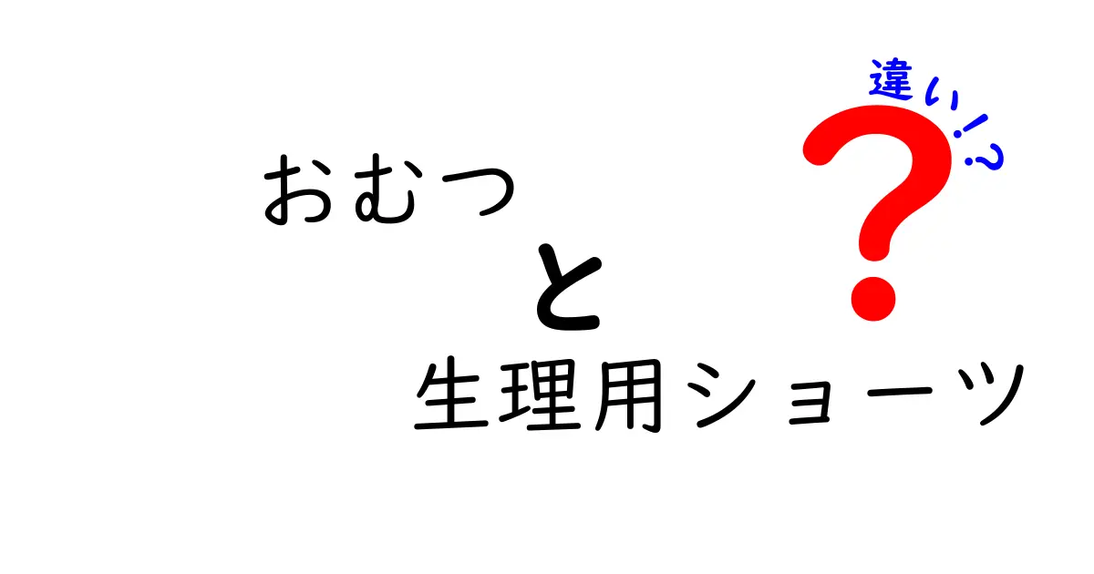 おむつと生理用ショーツの違いを徹底解説!使い分けのコツと衛生・コスト・選び方まで完全ガイド