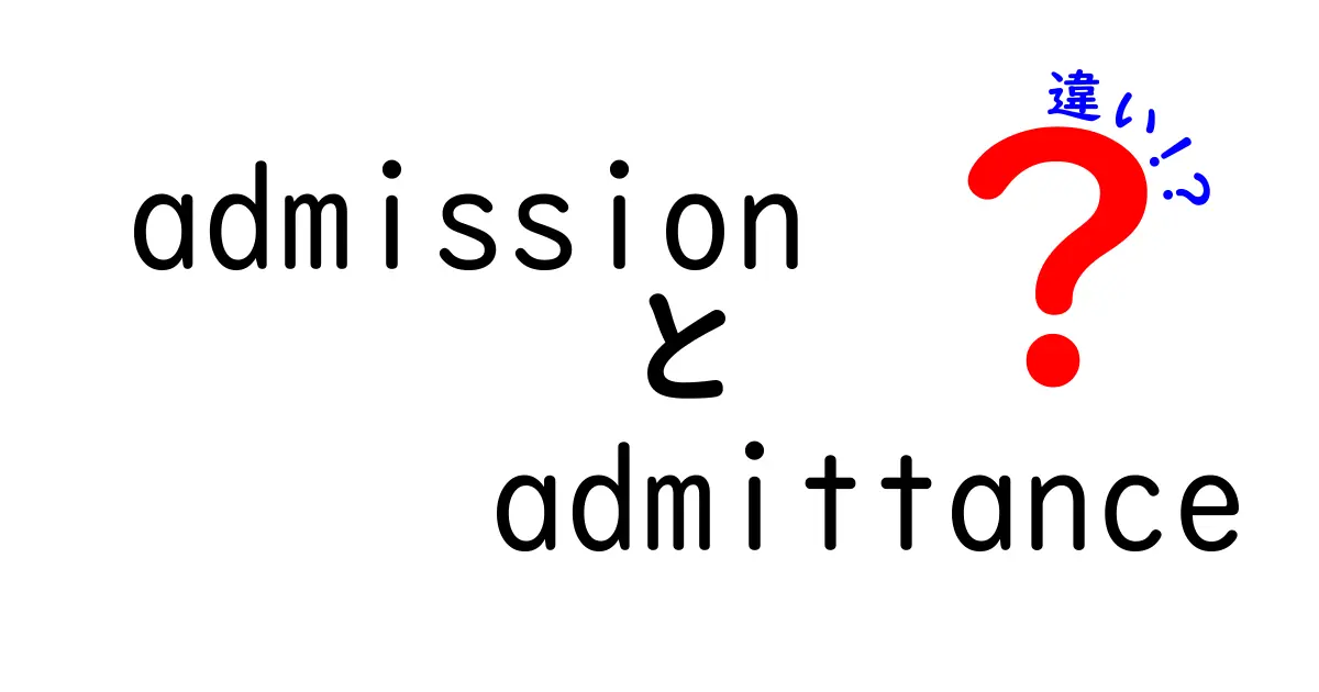 admission admittance 違いを徹底解説！中学生にも分かる使い分けガイド