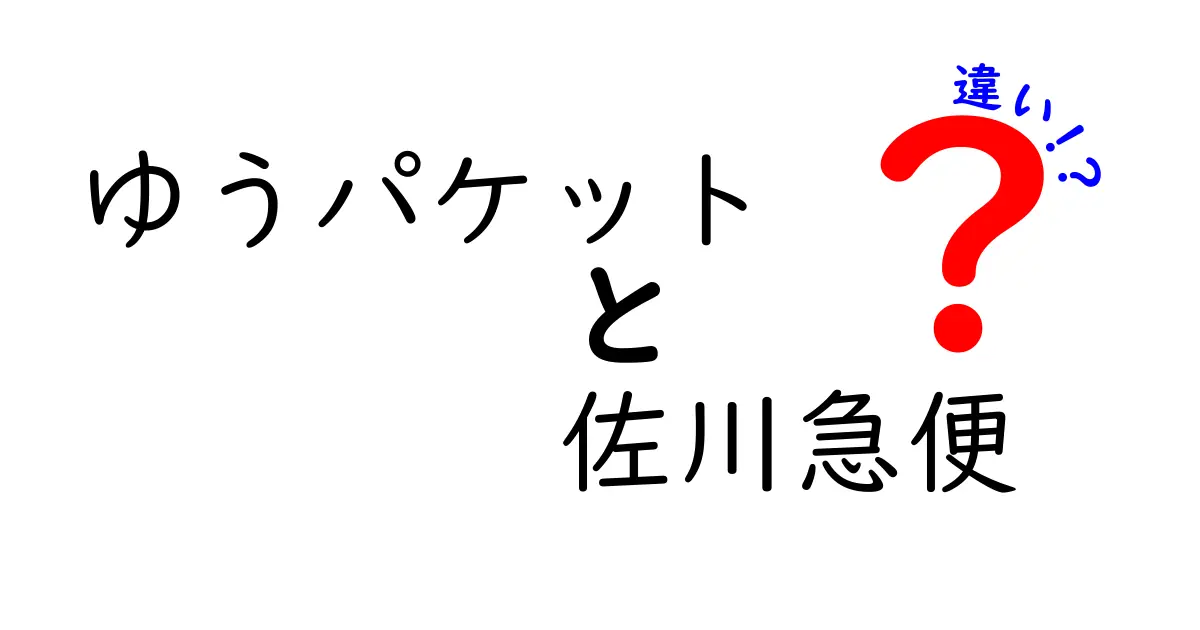 ゆうパケットと佐川急便の違いを徹底解説！サイズ・料金・配送エリア・追跡まで、初心者でも分かる比較ガイド