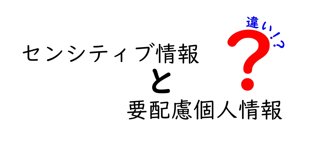 センシティブ情報と要配慮個人情報の違いを徹底解説！意味・扱い・実務のポイントを中学生にもわかる言葉で