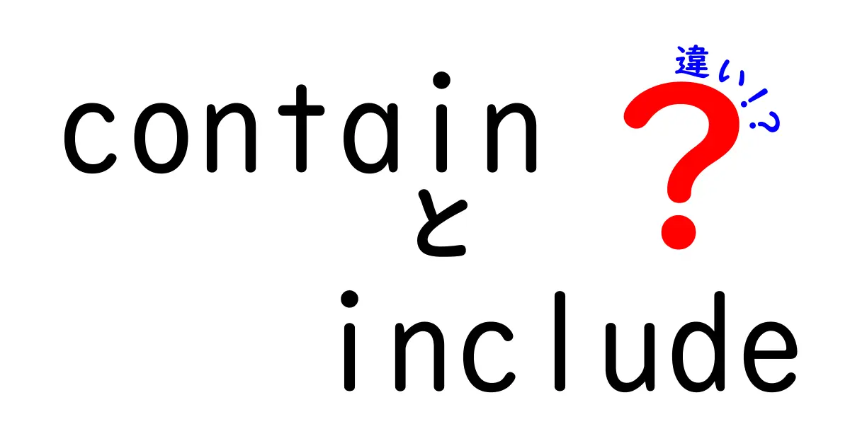 contain と include の違いを完全ガイド：使い分けのコツと実例で分かる3つのポイント