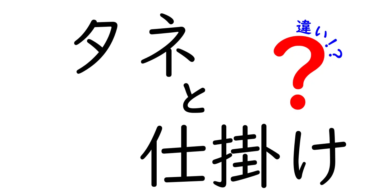 タネと仕掛けの違いを徹底解説！初心者にもわかる使い分けのコツ