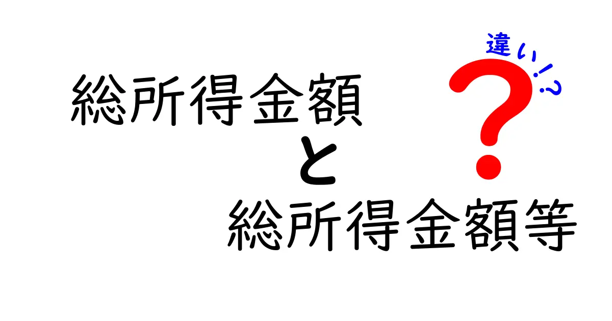総所得金額と総所得金額等の違いを徹底解説!税務の基礎を中学生にもわかる言葉で