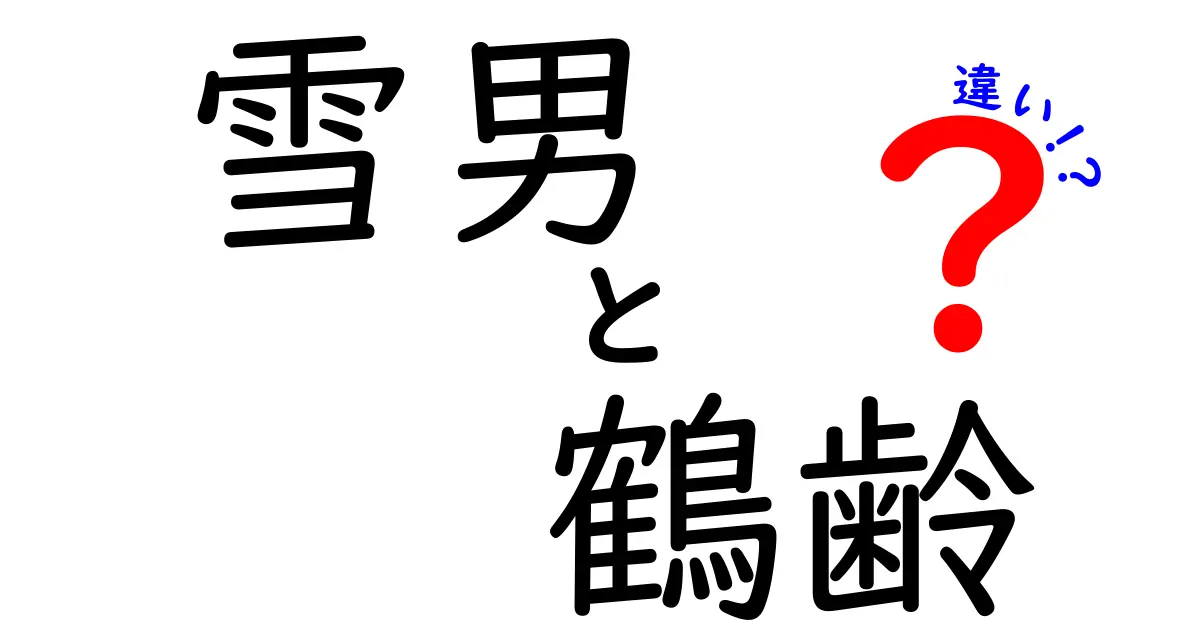 雪男と鶴齢の違いを徹底解説!意味・語源・使い方をわかりやすく比較