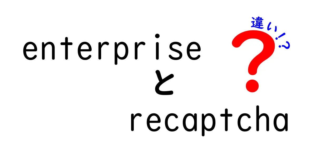 enterprise recaptcha 違いを徹底解説！普通の recaptcha との決定的な差と使い分けがわかるガイド