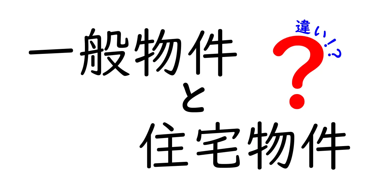 一般物件と住宅物件の違いを徹底解説！初心者が損しない賃貸・購入の選び方