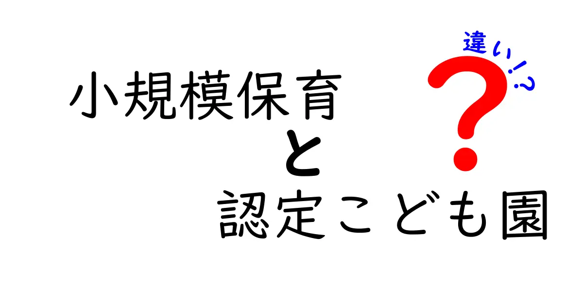 小規模保育と認定こども園の違いをわかりやすく解説|選び方のポイントと実際の費用