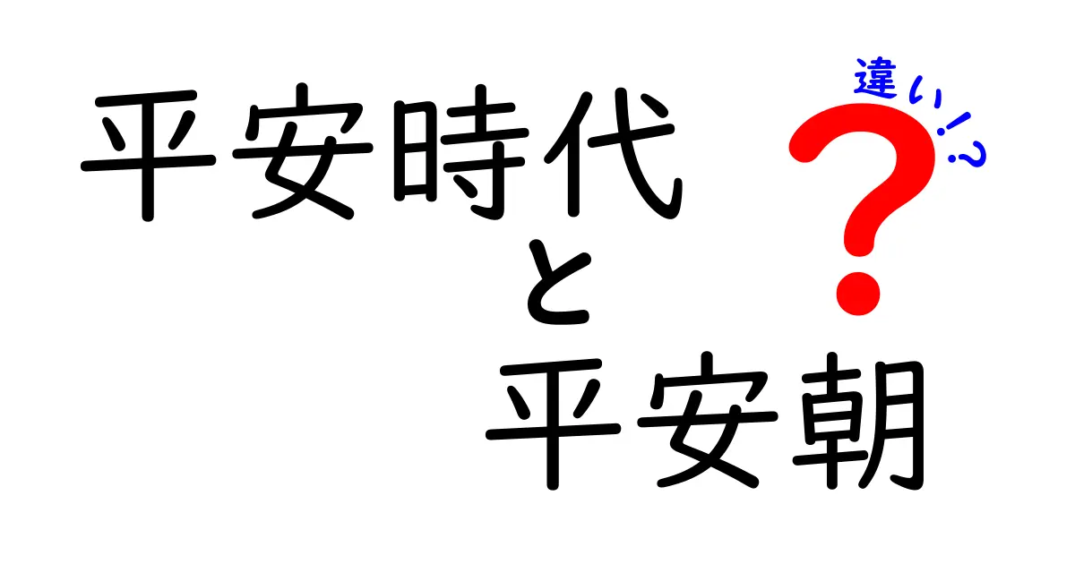 平安時代と平安朝の違いをわかりやすく解説!いつ・どこが違うの?中学生にも理解できる基礎ガイド