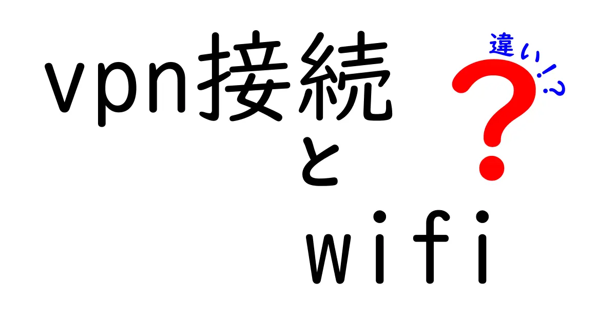 VPN接続とWi-Fiの違いを徹底解説｜安全性・速度・用途をわかりやすく比較