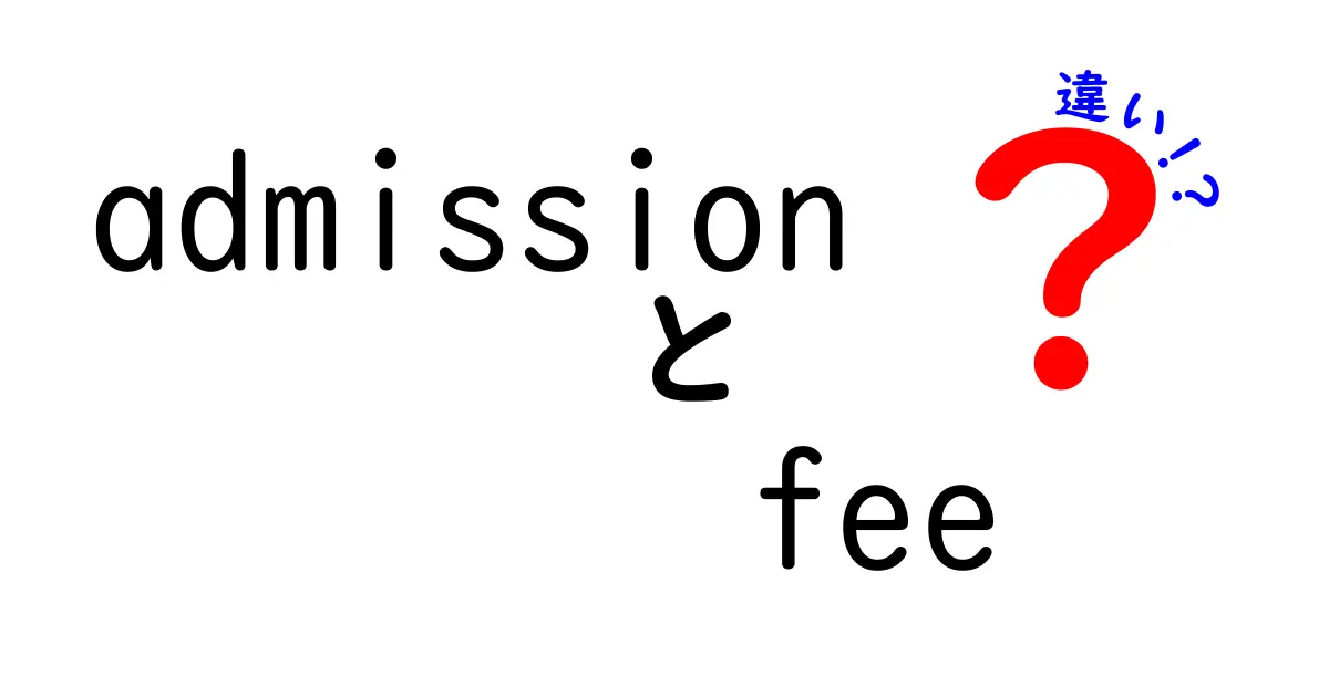 admission　fee　違いを徹底解説！admissionとfeeの意味と使い方の違いを中学生にもわかる言葉で