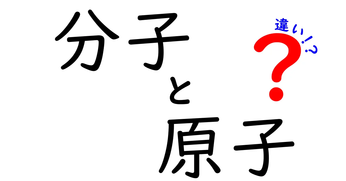 分子と原子の違いを超わかりやすく徹底解説！中学生でもスッと理解できる基本のポイント