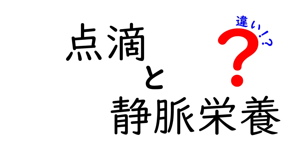 点滴 静脈栄養 違いを徹底解説:素人にもわかる3つのポイント