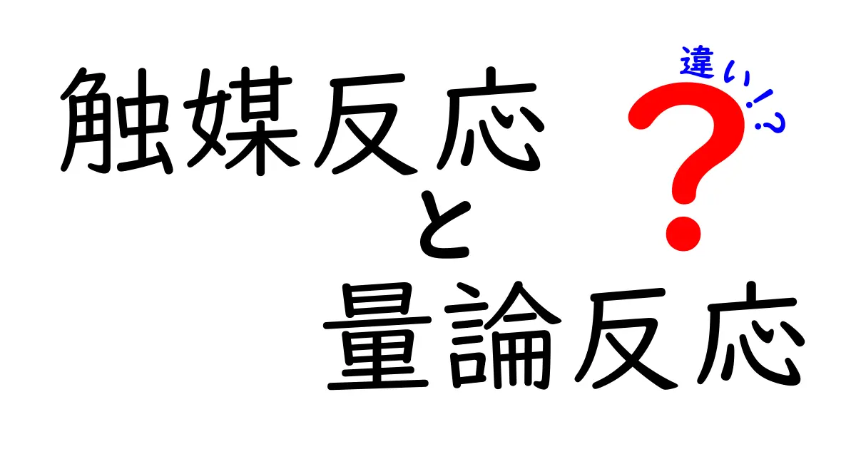 触媒反应 量論反応 違いを徹底解説!中学生にも分かるポイントと実例