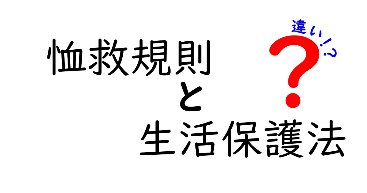 恤救規則と生活保護法の違いを徹底解説｜意味と適用範囲の実務的な違い
