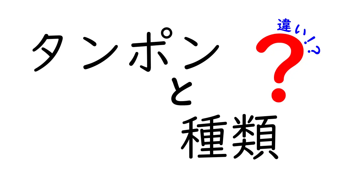 タンポン 種類 違いを徹底解説!初心者にもわかりやすい選び方と使い方