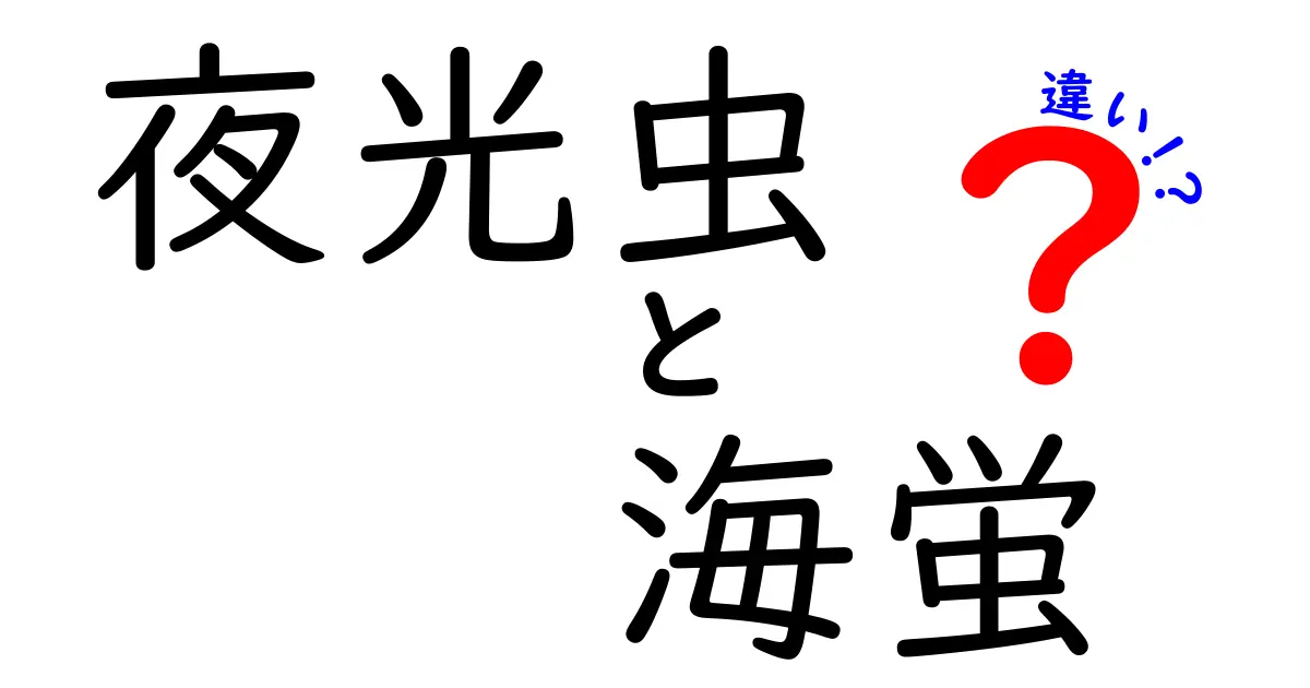 夜光虫と海蛍の違いを徹底解説！見分け方と観察のコツを中学生にもわかる言葉で