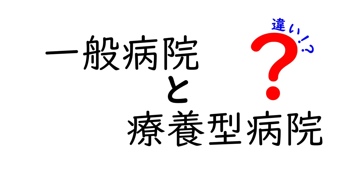 一般病院と療養型病院の違いを徹底解説:どっちを選ぶべき?