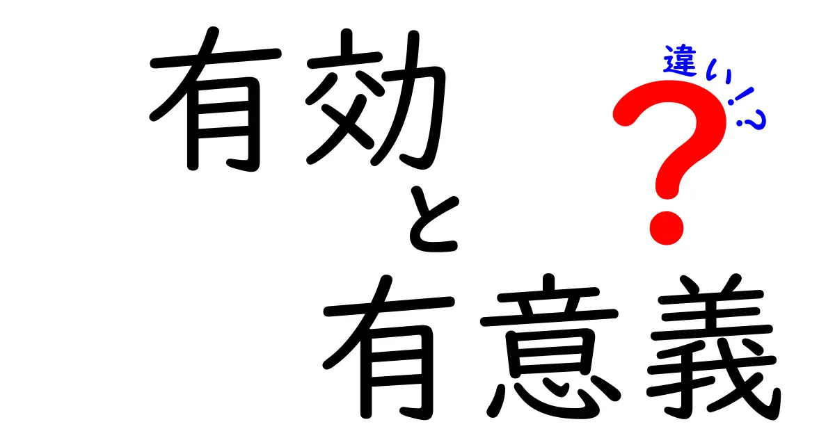 有効と有意義の違いを徹底解説！中学生にも分かる使い分けのコツ