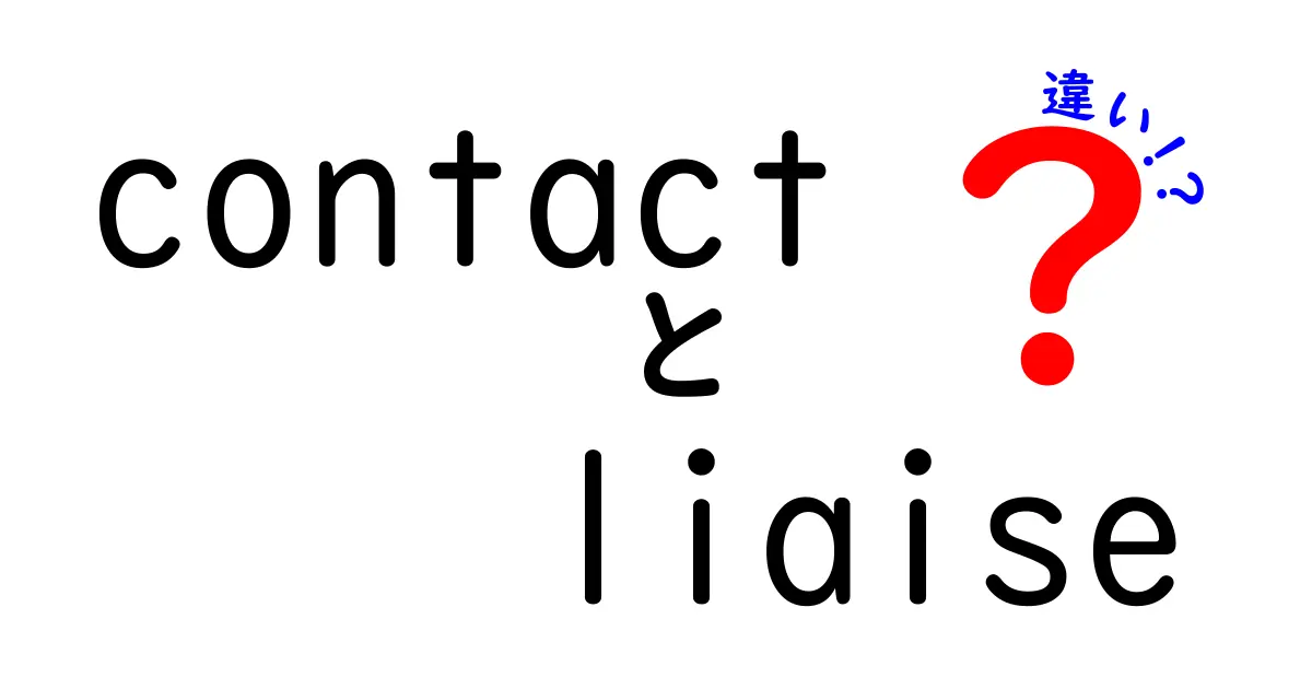 contactとliaiseの違いとは?中学生にもわかる使い分けガイド