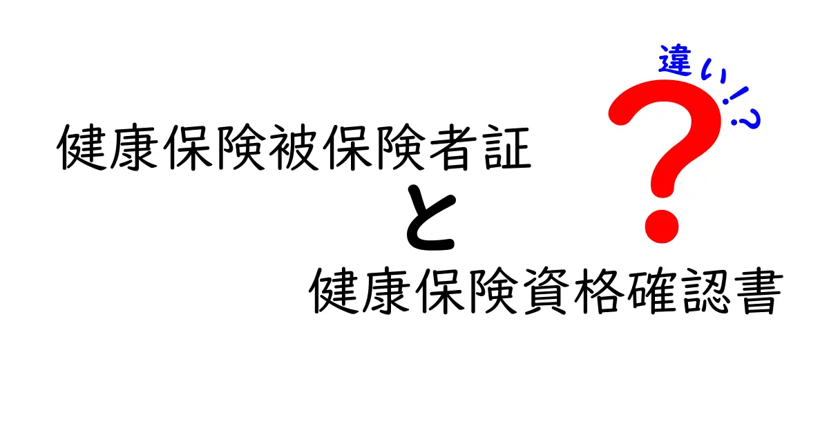健康保険被保険者証と健康保険資格確認書の違いを徹底解説！知っておくべきポイントと使い分け
